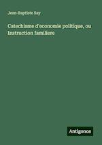 Catechisme d'economie politique, ou Instruction familiere