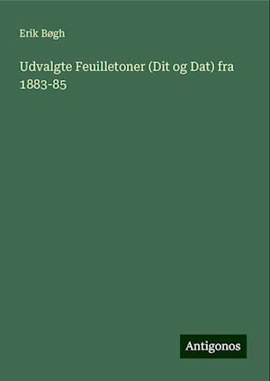 Udvalgte Feuilletoner (Dit og Dat) fra 1883-85