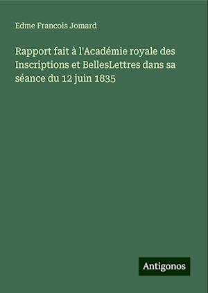 Rapport fait à l'Académie royale des Inscriptions et BellesLettres dans sa séance du 12 juin 1835