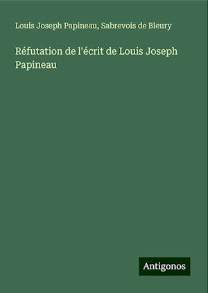 Réfutation de l'écrit de Louis Joseph Papineau