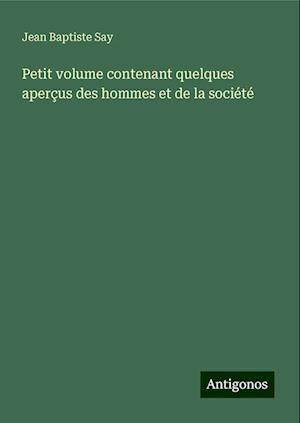 Petit volume contenant quelques aperçus des hommes et de la société