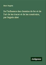 De l'Influence des chemins de fer et de l'art de les tracer et de les construire, par Seguin aîné