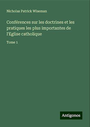 Conférences sur les doctrines et les pratiques les plus importantes de l'Eglise catholique