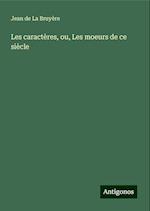 Les caractères, ou, Les moeurs de ce siècle