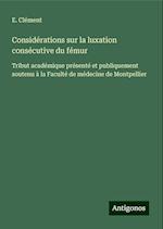 Considérations sur la luxation consécutive du fémur