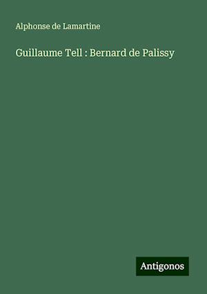 Guillaume Tell : Bernard de Palissy