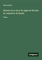 Histoire de la vie et du règne de Nicolas Ier, empereur de Russie