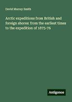 Arctic expeditions from British and foreign shores: from the earliest times to the expedition of 1875-76