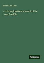 Arctic explorations in search of Sir John Franklin