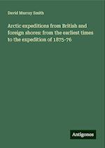 Arctic expeditions from British and foreign shores: from the earliest times to the expedition of 1875-76