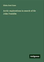 Arctic explorations in search of Sir John Franklin