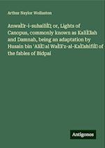 AnwaÌr-i-suhailiÌ; or, Lights of Canopus, commonly known as KaliÌlah and Damnah, being an adaptation by Husain bin 'AliÌ al WaÌi'z-al-KaÌshifiÌ of the fables of Bidpai