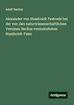 Alexander von Humboldt Festrede bei der von den naturwissenschaftlichen Vereinen Berlins veranstalteten Humboldt-Feier