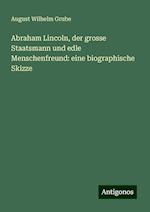 Abraham Lincoln, der grosse Staatsmann und edle Menschenfreund: eine biographische Skizze