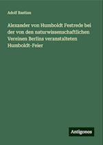 Alexander von Humboldt Festrede bei der von den naturwissenschaftlichen Vereinen Berlins veranstalteten Humboldt-Feier