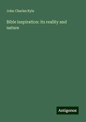 Bible inspiration: its reality and nature