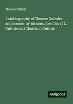 Autobiography of Thomas Guthrie: and memoir by his sons, Rev. David K. Guthrie and Charles J. Guthrie