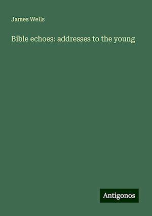 Bible echoes: addresses to the young