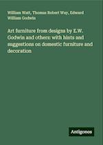 Art furniture from designs by E.W. Godwin and others: with hints and suggestions on domestic furniture and decoration