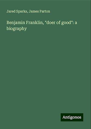 Benjamin Franklin, "doer of good": a biography