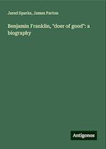 Benjamin Franklin, "doer of good": a biography