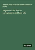 Benjamin Robert Haydon: correspondence and table-talk