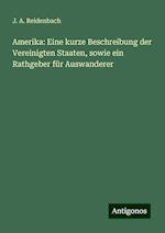 Amerika: Eine kurze Beschreibung der Vereinigten Staaten, sowie ein Rathgeber für Auswanderer