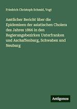 Amtlicher Bericht über die Epidemieen der asiatischen Cholera des Jahres 1866 in den Regierungsbezirken Unterfranken und Aschaffenburg, Schwaben und Neuburg