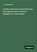 Amerika: Eine kurze Beschreibung der Vereinigten Staaten, sowie ein Rathgeber für Auswanderer