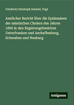 Amtlicher Bericht über die Epidemieen der asiatischen Cholera des Jahres 1866 in den Regierungsbezirken Unterfranken und Aschaffenburg, Schwaben und Neuburg