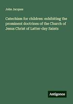 Catechism for children: exhibiting the prominent doctrines of the Church of Jesus Christ of Latter-day Saints