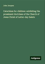 Catechism for children: exhibiting the prominent doctrines of the Church of Jesus Christ of Latter-day Saints