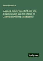 Aus dem Concertsaal: Kritiken und Schilderungen aus den letzten 20 Jahren des Wiener Musiklebens