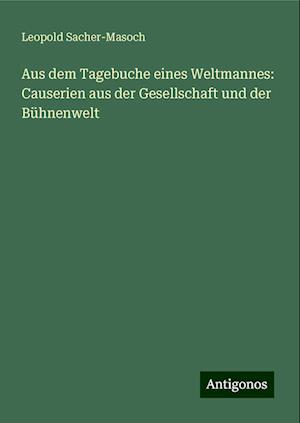 Aus dem Tagebuche eines Weltmannes: Causerien aus der Gesellschaft und der Bühnenwelt