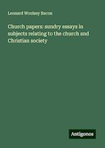 Church papers: sundry essays in subjects relating to the church and Christian society