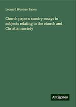 Church papers: sundry essays in subjects relating to the church and Christian society