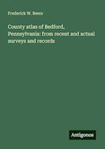 County atlas of Bedford, Pennsylvania: from recent and actual surveys and records