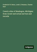 County atlas of Muskegon, Michigan: from recent and actual surveys and records