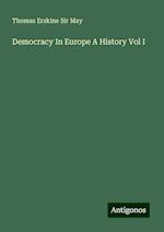 Democracy In Europe A History Vol I