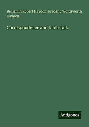 Correspondence and table-talk