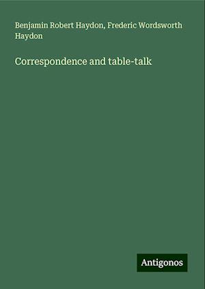 Correspondence and table-talk