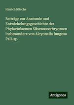 Beiträge zur Anatomie und Entwickelungsgeschichte der Phylactolaemen Süsswasserbryozoen insbesondere von Alcyonella fungosa Pall. sp.