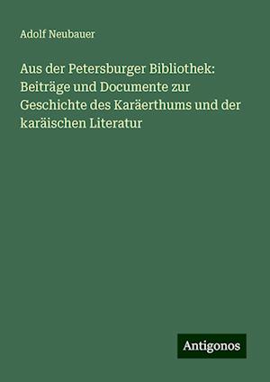 Aus der Petersburger Bibliothek: Beiträge und Documente zur Geschichte des Karäerthums und der karäischen Literatur