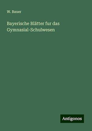 Bayerische Blätter fur das Gymnasial-Schulwesen