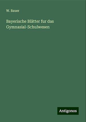 Bayerische Blätter fur das Gymnasial-Schulwesen