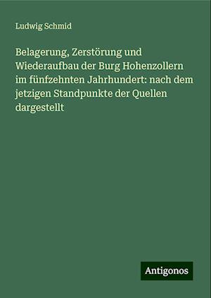 Belagerung, Zerstörung und Wiederaufbau der Burg Hohenzollern im fünfzehnten Jahrhundert: nach dem jetzigen Standpunkte der Quellen dargestellt