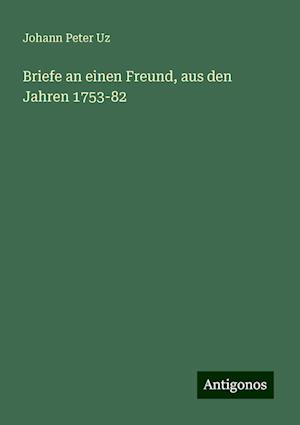 Briefe an einen Freund, aus den Jahren 1753-82