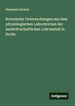 Botanische Untersuchungen aus dem physiologischen Laboratorium der landwirtschaftlichen Lehranstalt in Berlin