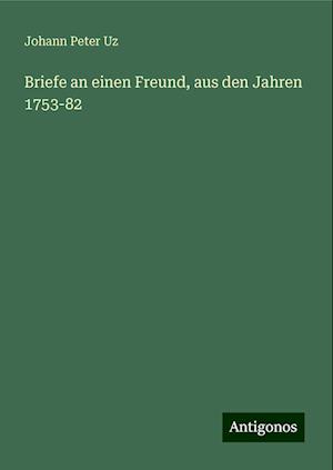 Briefe an einen Freund, aus den Jahren 1753-82