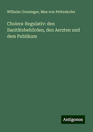 Cholera-Regulativ: den Sanitätsbehörden, den Aerzten und dem Publikum